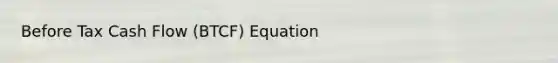 Before Tax Cash Flow (BTCF) Equation