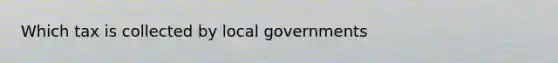 Which tax is collected by local governments