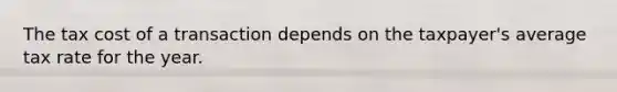 The tax cost of a transaction depends on the taxpayer's average tax rate for the year.