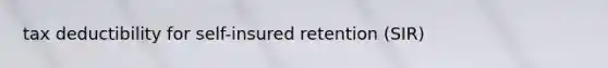 tax deductibility for self-insured retention (SIR)