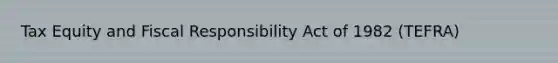 Tax Equity and Fiscal Responsibility Act of 1982 (TEFRA)