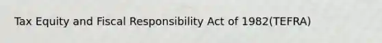 Tax Equity and Fiscal Responsibility Act of 1982(TEFRA)