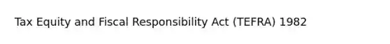 Tax Equity and Fiscal Responsibility Act (TEFRA) 1982