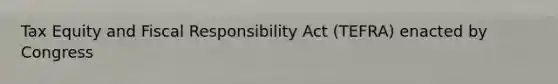 Tax Equity and Fiscal Responsibility Act (TEFRA) enacted by Congress