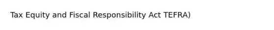 Tax Equity and Fiscal Responsibility Act TEFRA)