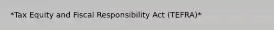 *Tax Equity and Fiscal Responsibility Act (TEFRA)*