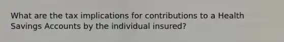 What are the tax implications for contributions to a Health Savings Accounts by the individual insured?