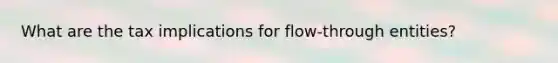 What are the tax implications for flow-through entities?