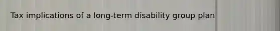 Tax implications of a long-term disability group plan