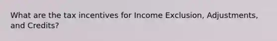 What are the tax incentives for Income Exclusion, Adjustments, and Credits?