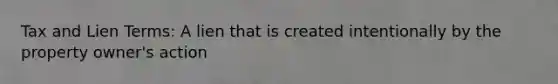 Tax and Lien Terms: A lien that is created intentionally by the property owner's action