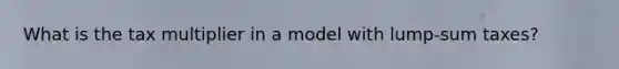 What is the tax multiplier in a model with lump-sum taxes?