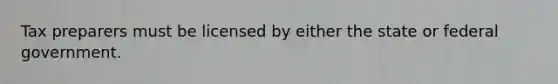 Tax preparers must be licensed by either the state or federal government.