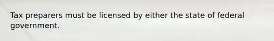 Tax preparers must be licensed by either the state of federal government.
