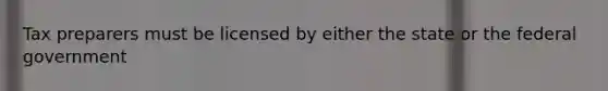 Tax preparers must be licensed by either the state or the federal government