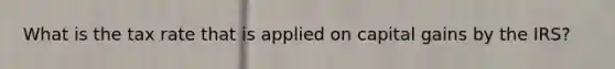 What is the tax rate that is applied on capital gains by the IRS?
