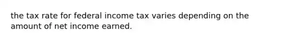 the tax rate for federal income tax varies depending on the amount of net income earned.