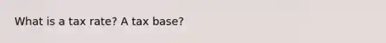 What is a tax rate? A tax base?