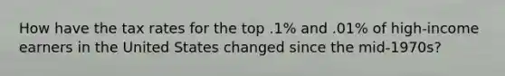 How have the tax rates for the top .1% and .01% of high-income earners in the United States changed since the mid-1970s?