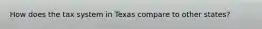 How does the tax system in Texas compare to other states?