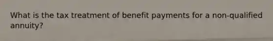 What is the tax treatment of benefit payments for a non-qualified annuity?