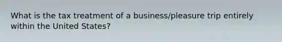 What is the tax treatment of a business/pleasure trip entirely within the United States?