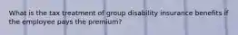 What is the tax treatment of group disability insurance benefits if the employee pays the premium?