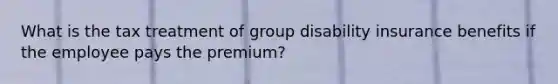 What is the tax treatment of group disability insurance benefits if the employee pays the premium?