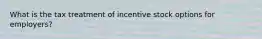 What is the tax treatment of incentive stock options for employers?