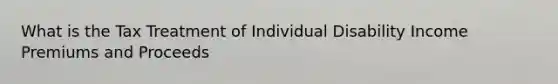 What is the Tax Treatment of Individual Disability Income Premiums and Proceeds