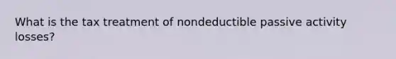 What is the tax treatment of nondeductible passive activity losses?