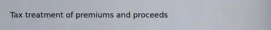 Tax treatment of premiums and proceeds