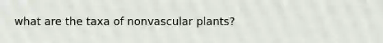 what are the taxa of nonvascular plants?