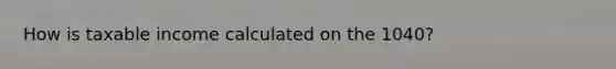 How is taxable income calculated on the 1040?