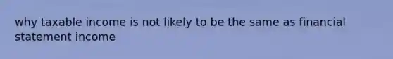 why taxable income is not likely to be the same as financial statement income