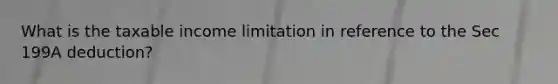 What is the taxable income limitation in reference to the Sec 199A deduction?