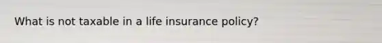 What is not taxable in a life insurance policy?