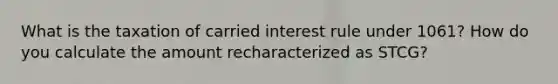 What is the taxation of carried interest rule under 1061? How do you calculate the amount recharacterized as STCG?