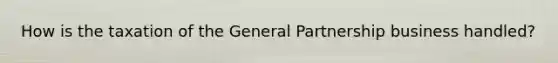 How is the taxation of the General Partnership business handled?