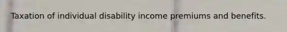 Taxation of individual disability income premiums and benefits.