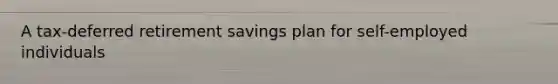 A tax-deferred retirement savings plan for self-employed individuals