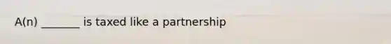 A(n) _______ is taxed like a partnership