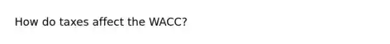 How do taxes affect the WACC?