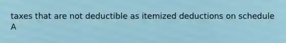 taxes that are not deductible as itemized deductions on schedule A