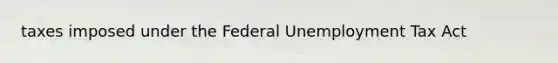 taxes imposed under the Federal Unemployment Tax Act