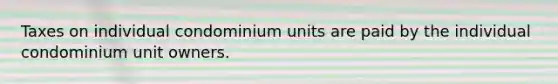 Taxes on individual condominium units are paid by the individual condominium unit owners.