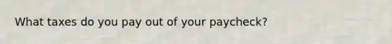 What taxes do you pay out of your paycheck?