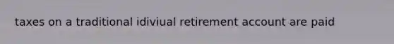 taxes on a traditional idiviual retirement account are paid