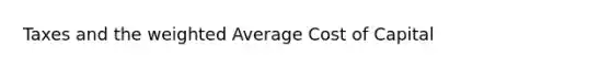 Taxes and the weighted Average Cost of Capital