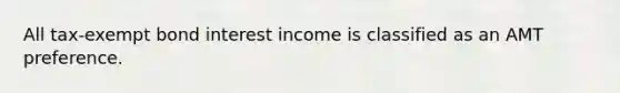 All​ tax-exempt bond interest income is classified as an AMT preference.